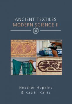 Ancient Textiles Modern Science II, Heather Hopkins, Katrin Kania