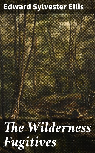 The Wilderness Fugitives, Edward Sylvester Ellis