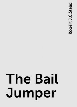 The Bail Jumper, Robert J.C.Stead