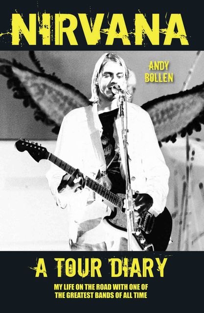 Nirvana – A Tour Diary: My Life on the Road with One of the Greatest Bands of All Time, Andy Bollen