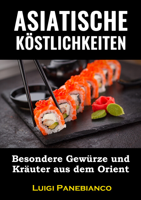 Asiatisches Kochbuch: Besondere Gewürze und Kräuter aus dem Orient, Luigi Panebianco