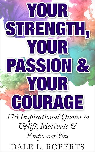 Your Strength, Your Passion & Your Courage, Dale L. Roberts