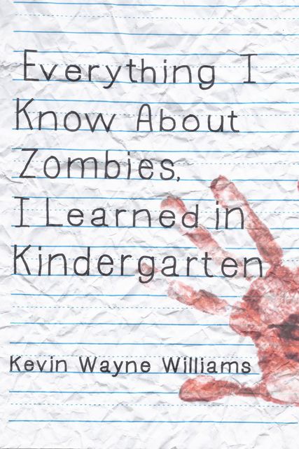 Everything I Know About Zombies, I Learned in Kindergarten, Kevin Wayne Williams