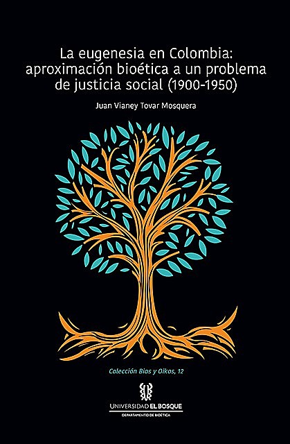 La eugenesia en Colombia: aproximación bioética a un problema de justicia social. 1900–1950, Juan Vianey Tovar Mosquera