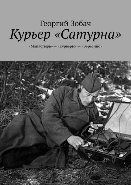 Курьер «Сатурна». «Монастырь» — «Курьеры» — «Березино», Георгий Зобач