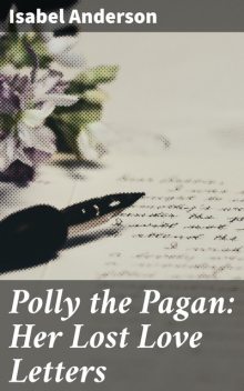 Polly the Pagan: Her Lost Love Letters, Isabel Anderson