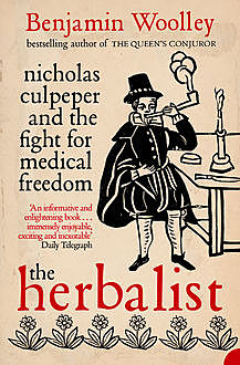 The Herbalist: Nicholas Culpeper and the Fight for Medical Freedom, Benjamin Woolley