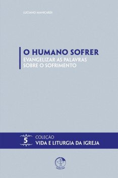 O Humano Sofrer: Evangelizar as Palavras Sobre o Sofrimento, Luciano Manicardi