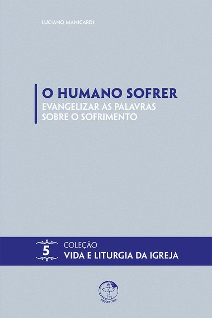 O Humano Sofrer: Evangelizar as Palavras Sobre o Sofrimento, Luciano Manicardi