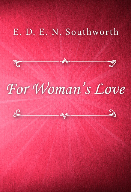 For Woman’s Love, E. D. E. N. Southworth