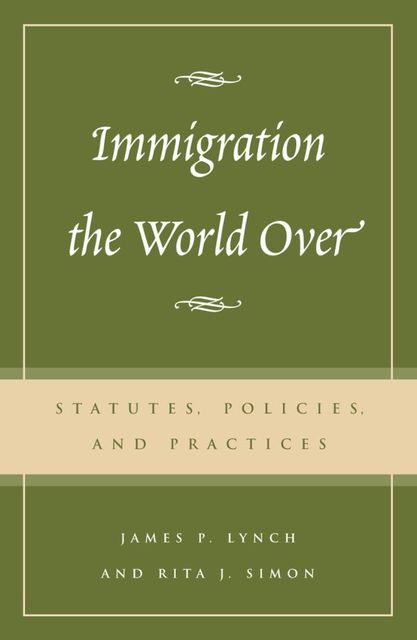 Immigration the World Over, James Lynch, Rita J. Simon