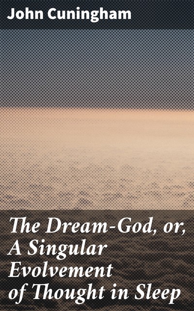 The Dream-God, or, A Singular Evolvement of Thought in Sleep, John Cuningham