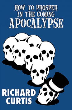 How to Prosper In the Coming Apocalypse, Richard Curtis