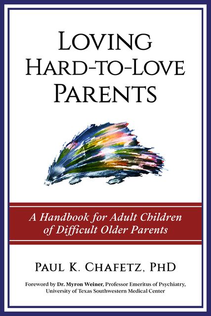 Loving Hard-to-Love Parents, Paul K Chafetz