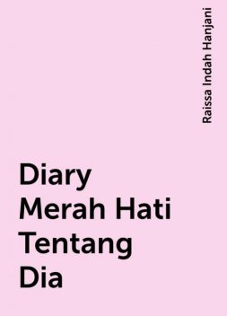 Diary Merah Hati Tentang Dia, Raissa Indah Hanjani