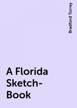 A Florida Sketch-Book, Bradford Torrey