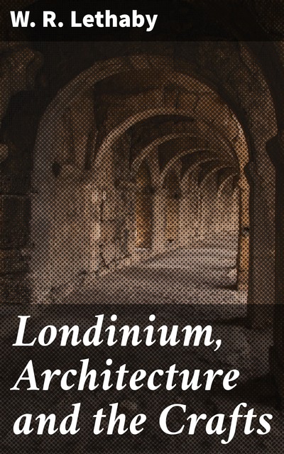 Londinium, Architecture and the Crafts, W.R.Lethaby