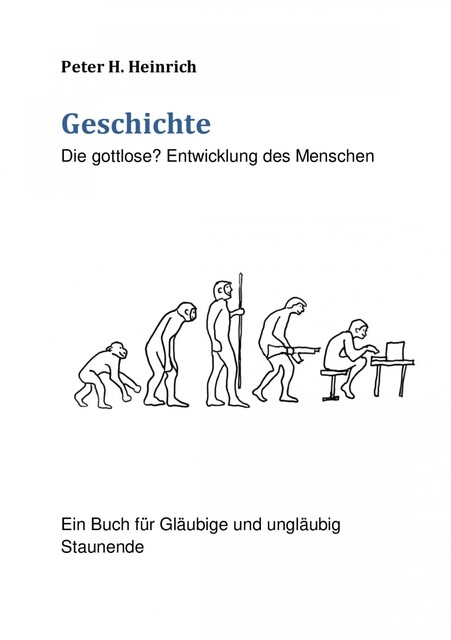 Geschichte Die gottlose? Entwicklung des Menschen, Peter Heinrich