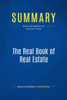 Summary : The Real Book of Real Estate – Robert Kiyosaki, BusinessNews Publishing