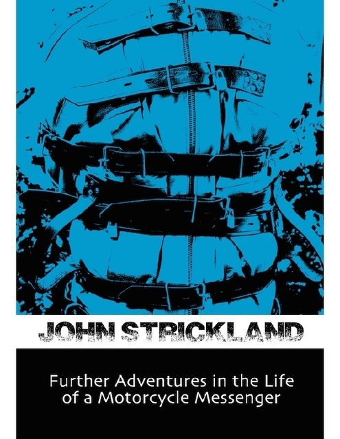 Further Adventures In the Life of a Motorcycle Messenger, John Strickland