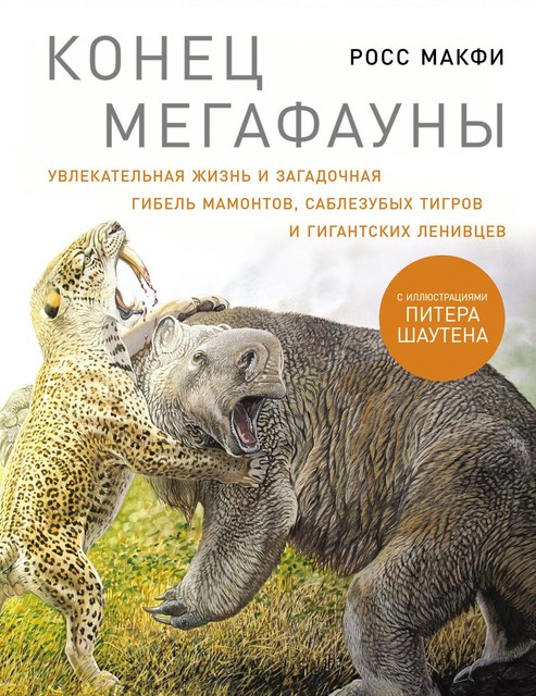 Конец мегафауны: Увлекательная жизнь и загадочная гибель мамонтов, саблезубых тигров и гигантских ленивцев, Росс Макфи