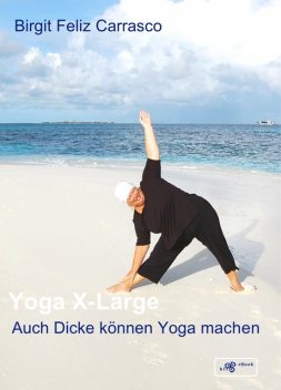 Yoga X-Large – Auch Dicke können Yoga machen, Birgit Feliz Carrasco