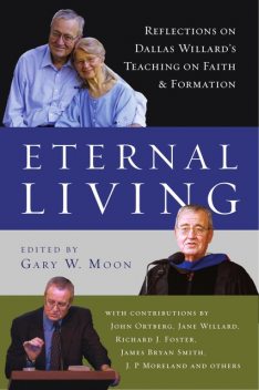 Eternal Living, James Smith, John Ortberg, Richard Foster, J.P. Moreland, Dallas Willard, Jane Willard