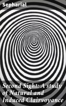 Second Sight: A study of Natural and Induced Clairvoyance, Sepharial