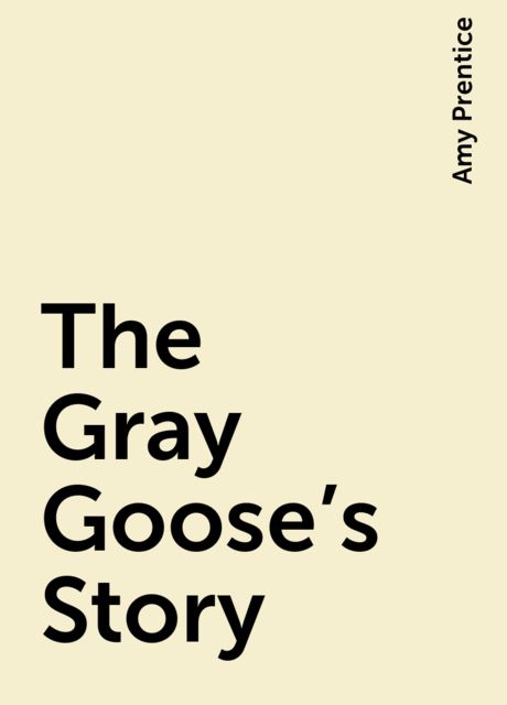 The Gray Goose's Story, Amy Prentice