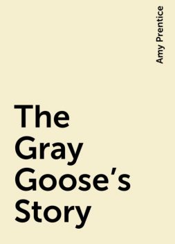 The Gray Goose's Story, Amy Prentice