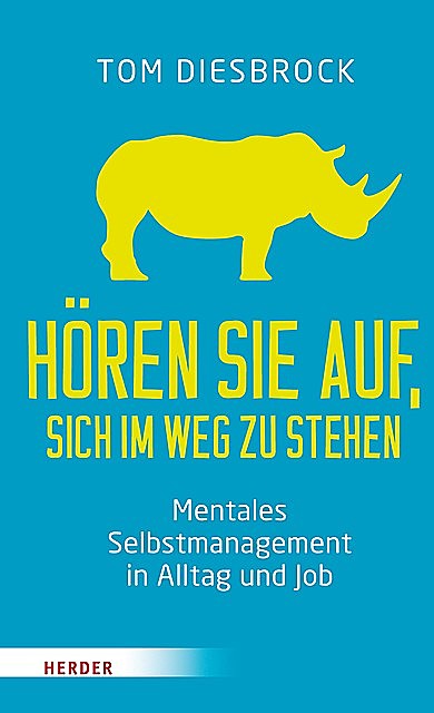 Hören Sie auf, sich im Weg zu stehen – Mentales Selbstmanagement in Alltag und Job, Tom Diesbrock