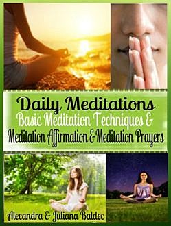 Daily Meditations: Basic Meditation Techniques & Meditation Affirmation + Exercises, Juliana Baldec