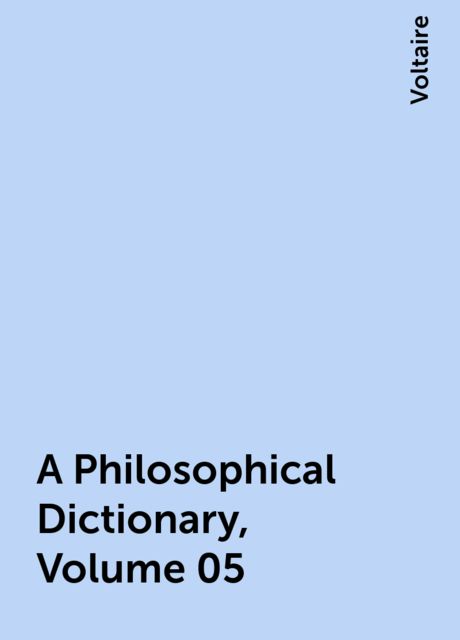 A Philosophical Dictionary, Volume 05, Voltaire