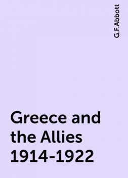 Greece and the Allies 1914-1922, G.F.Abbott