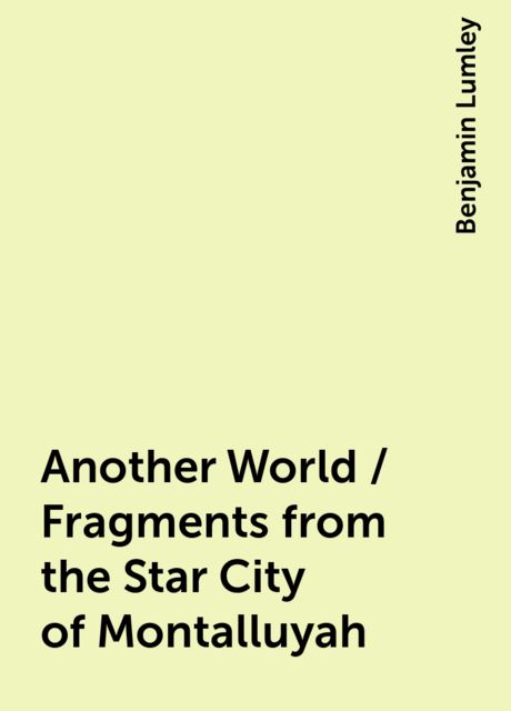 Another World / Fragments from the Star City of Montalluyah, Benjamin Lumley