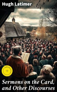 Sermons on the Card, and Other Discourses, Hugh Latimer