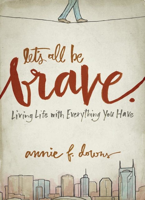 Let's All Be Brave, Annie F. Downs