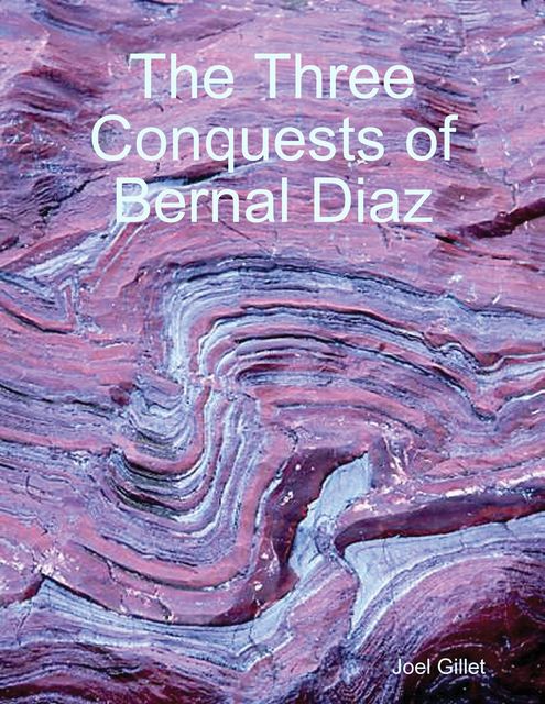 The Three Conquests of Bernal Diaz, Joel Gillet
