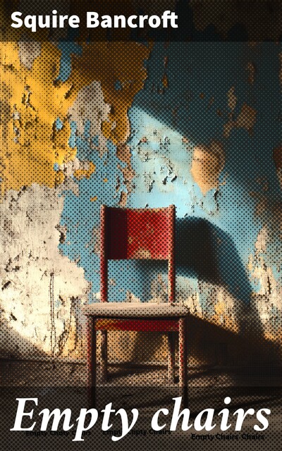 Empty chairs, Squire Bancroft
