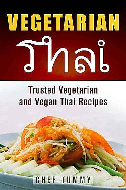 Vegetarian Thai Food: Vegetarian Thai Recipes and Vegan Thai Recipes plus Asian Vegan Recipes (Vegetarian Thai Food Vegetarian Thai Recipes Vegan Thai Asian Vegan Recipes Series Book 1), Chef Tummy
