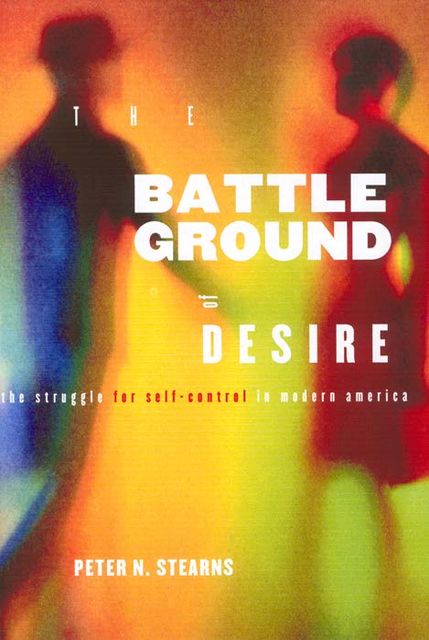 Battleground of Desire, Peter N.Stearns