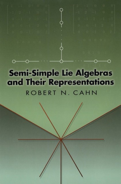 Semi-Simple Lie Algebras and Their Representations, Robert N.Cahn