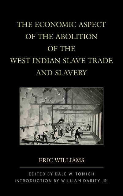 The Economic Aspect of the Abolition of the West Indian Slave Trade and Slavery, Eric Williams