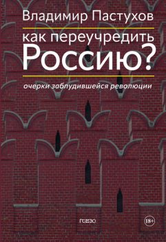 Как переучредить Россию? Очерки заблудившейся революции, Владимир Пастухов