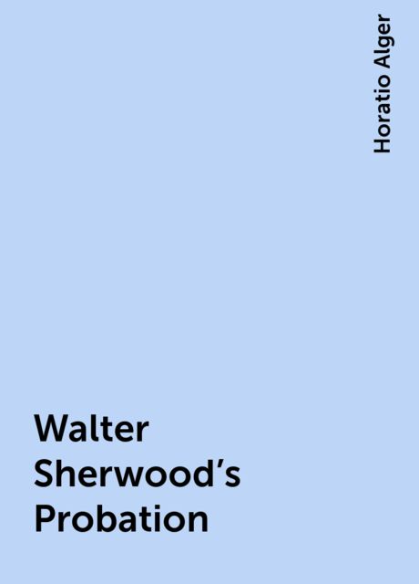 Walter Sherwood's Probation, Horatio Alger