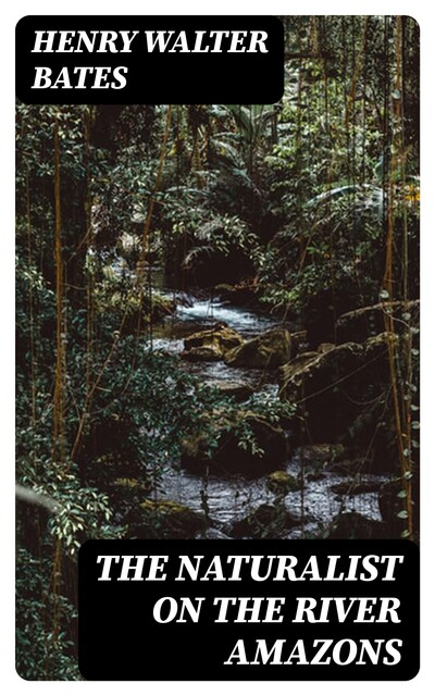 The Naturalist on the River Amazons, Henry Walter Bates