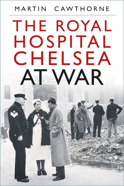 The Royal Hospital Chelsea at War, Martin Cawthorne