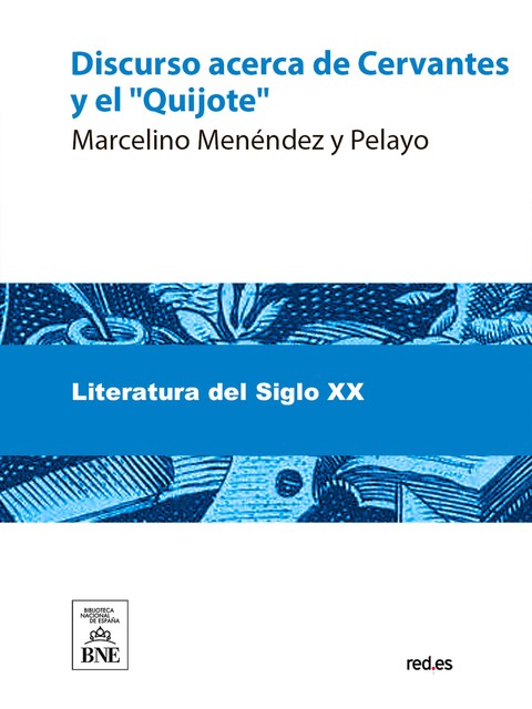 Discurso acerca de Cervantes y el “Quijote” : leído en la Universidad Central en 8 de mayo de 1905, Marcelino Menéndez y Pelayo