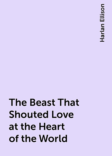 The Beast That Shouted Love at the Heart of the World, Harlan Ellison