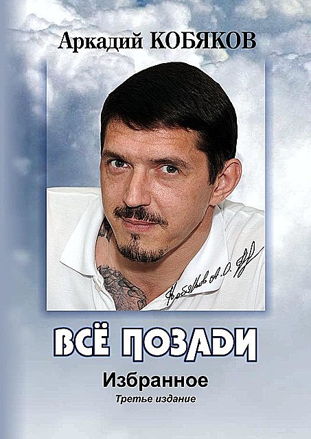 Все позади. Избранное. Третье издание, Аркадий Кобяков